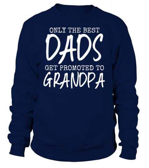 Only Best Dads Get Promoted To Grandpa Grandfather Sweatshirt Unisex