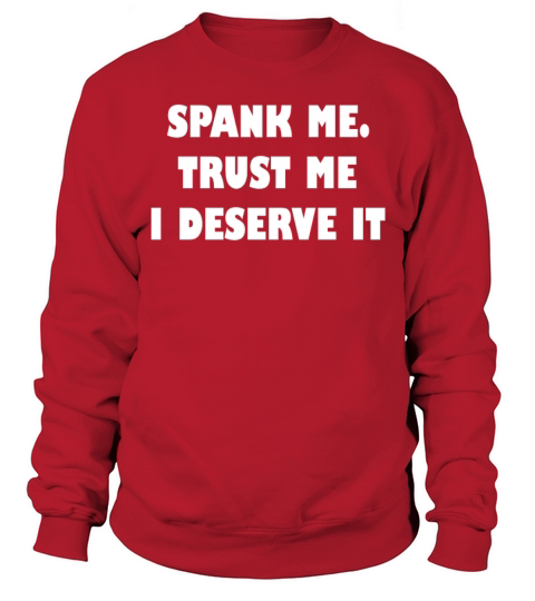Spank Me Trust Me I Deserve It Funny Girls Women Sweatshirt Unisex