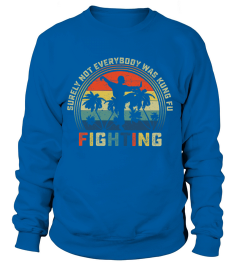 Surely Not Everybody Was Kung Fu Fighting Sweatshirt Unisex