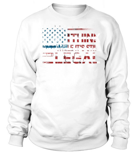 Think While Its Still Legal Sweatshirt Unisex