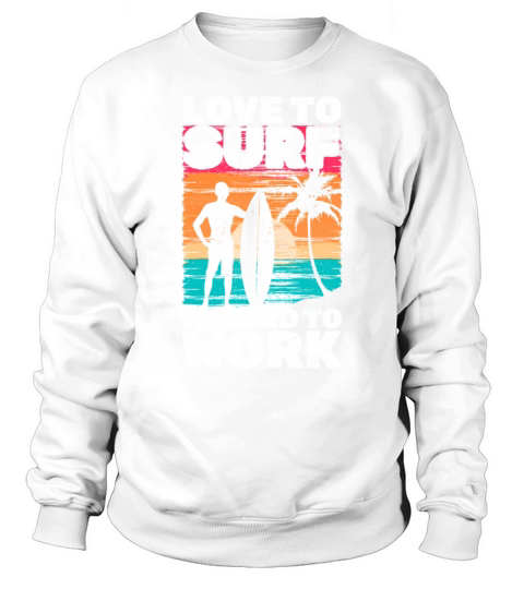Water Surfer Love To Surf Forced To Work Wave Sweatshirt Unisex