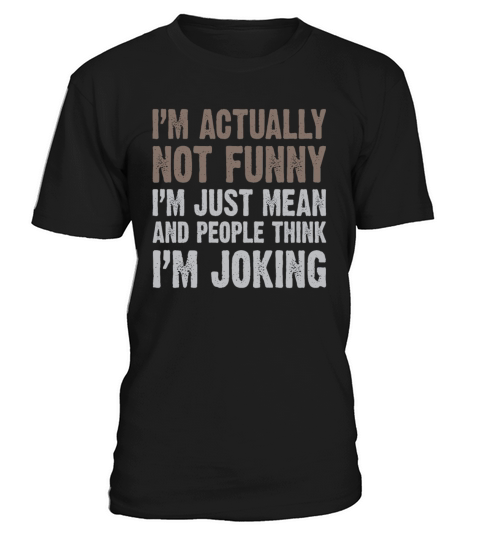 Im Actually Not Funny Im Just Mean T-Shirt Unisex