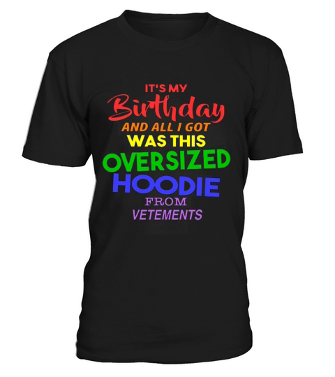its my birthday and all i got was this oversized hoodie from vetements T-Shirt Unisex