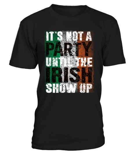 Its Not A Party Until Irish Show Up Funny T-Shirt Unisex