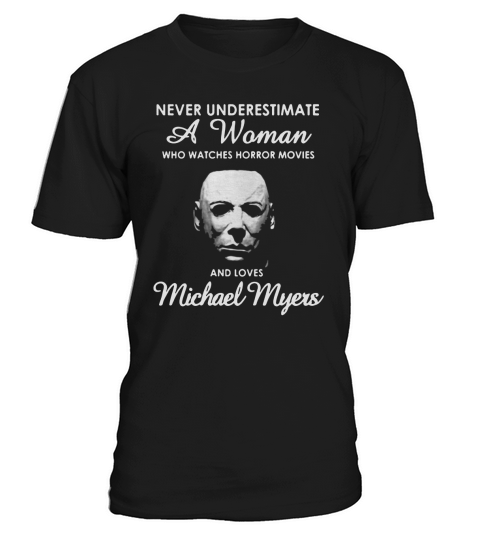 Never underestimate a woman who watches Horror movies and love Michael Myers T-Shirt Unisex