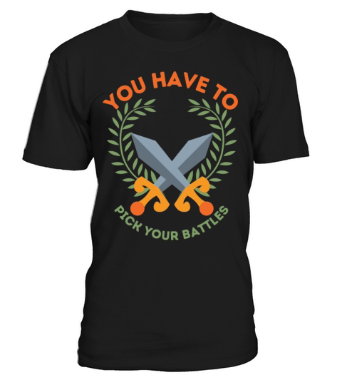 You Have To Pick Your Battles T-Shirt Unisex