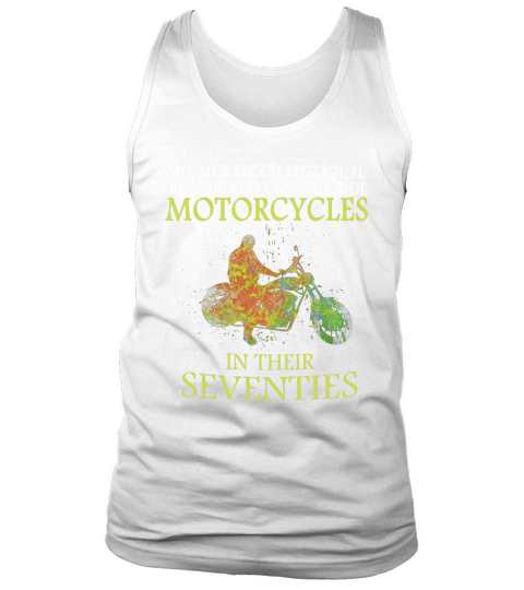 All men are created equal but the best can still ride motorcycles in their seventies Tank Top Unisex