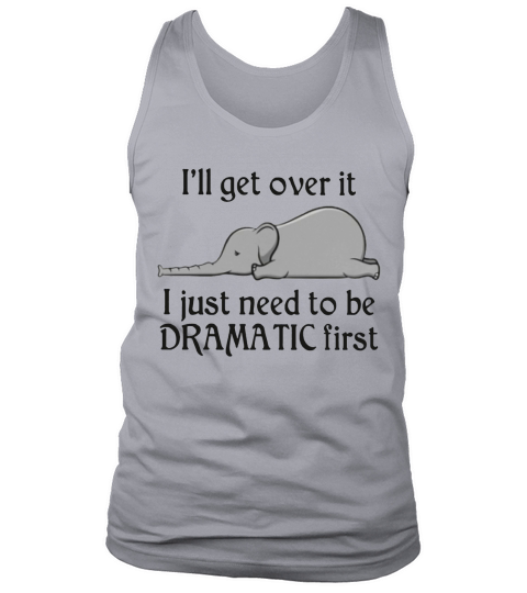 Elephant i’ll get over it i just need to be dramatic first shirt Tank Top Unisex