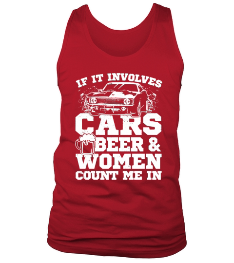 If It Involves Cars Beer &amp;amp; Woman Count Me In Tank Top Unisex