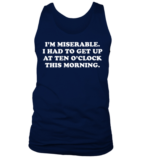 Im Miserable I Had To Get Up At Ten Oclock Tank Top Unisex