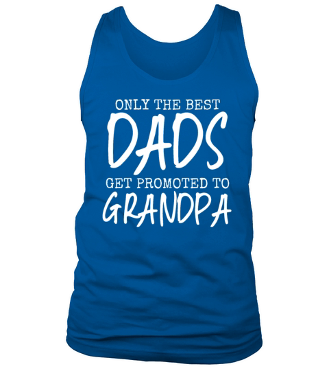 Only Best Dads Get Promoted To Grandpa Grandfather Tank Top Unisex