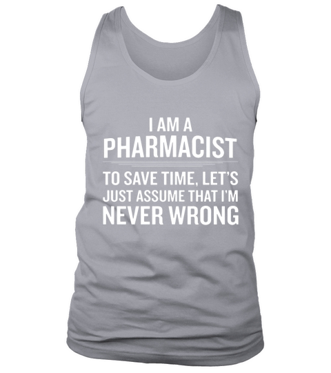 Pharmacist Assume Im Never Wrong Funny Gift - Mens Premium T-Shirt Tank Top Unisex