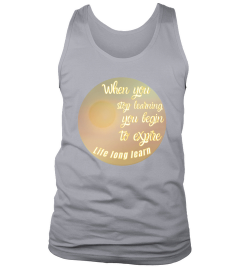When you stop learning you begin to expire Tank Top Unisex