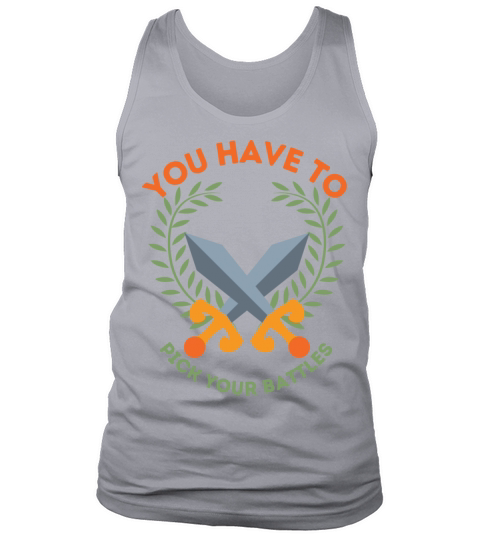 You Have To Pick Your Battles Tank Top Unisex