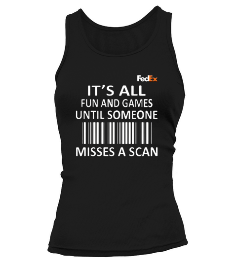 FedEx It’s all fun and games until someone misses a scan shirt Tank top Woman