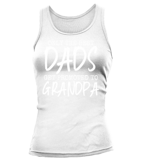 Only Best Dads Get Promoted To Grandpa Grandfather Tank top Woman
