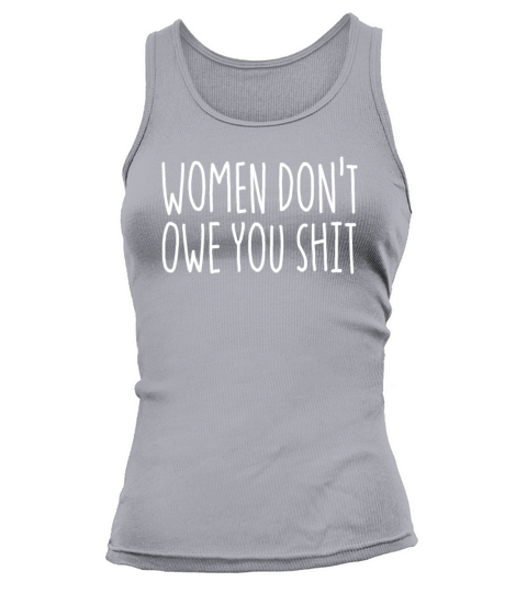 Women Dont Owe You Shit Feminist Dont Owe You Tank top Woman