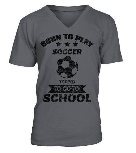 Born To Play Soccer Forced To Go To School V-Neck T-shirt