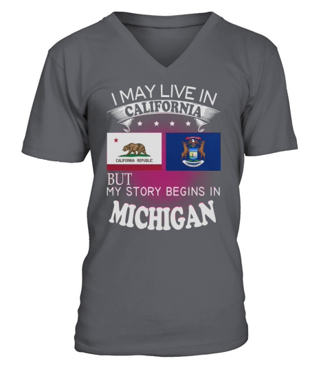 CALIFORNIA - Michigan I may live in California but my story begins in CALIFORNIA - Michigan V-Neck T-shirt
