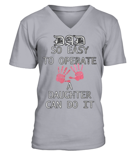Dad so easy to operate a daughter can do it V-Neck T-shirt