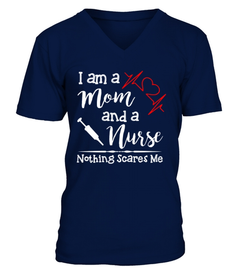 I am a Mom and a Nurse nothing scares me V-Neck T-shirt