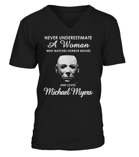 Never underestimate a woman who watches Horror movies and love Michael Myers V-Neck T-shirt