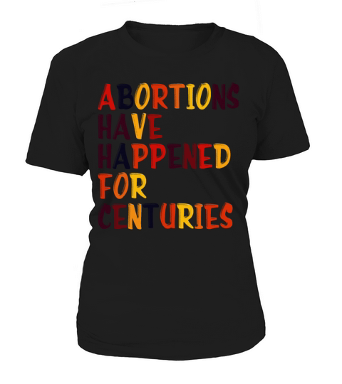 Abortions Have Happened For Centuries Pro Choice R Women's T-Shirt