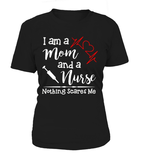 I am a Mom and a Nurse nothing scares me Women's T-Shirt