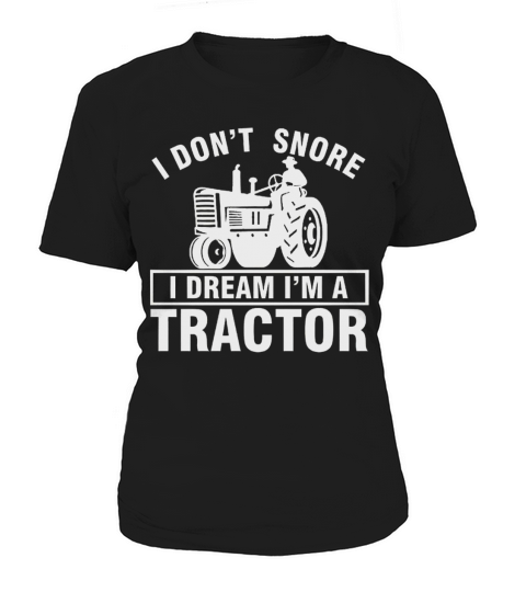I DONT SNORE IDREAM IM A TRACTOR Women's T-Shirt
