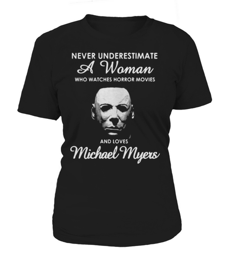 Never underestimate a woman who watches Horror movies and love Michael Myers Women's T-Shirt