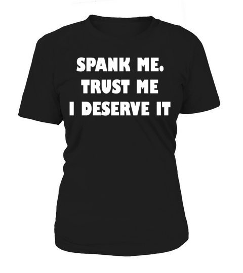 Spank Me Trust Me I Deserve It Funny Girls Women Women's T-Shirt