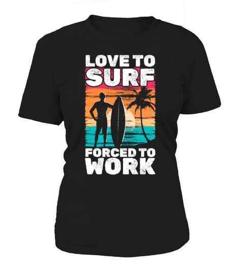 Water Surfer Love To Surf Forced To Work Wave Women's T-Shirt