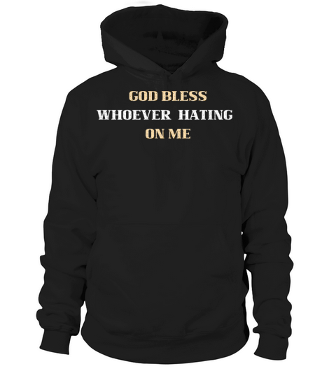 GOD BLESS WHOEVER HATING ON ME Hoodie Unisex