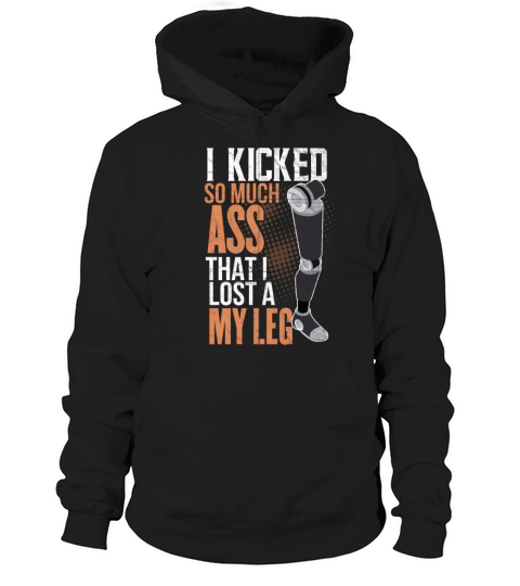 I Kicked So Much Ass That I Lost A Leg Hoodie Unisex