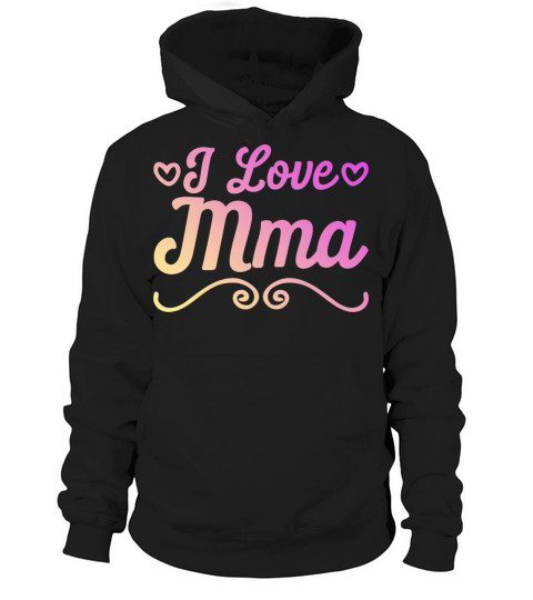 I love Mma Hoodie Unisex