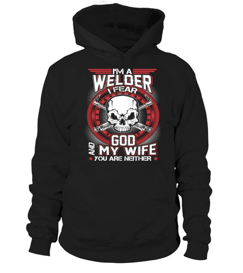 Im A Welder I Fear God And My Wife Hoodie Unisex