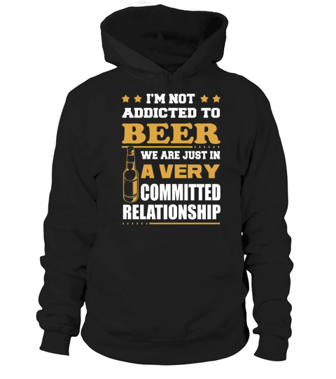 Je ne suis pas accro à la bière Nous sommes juste dans une relation très engagée T-shirts Hoodie Unisex