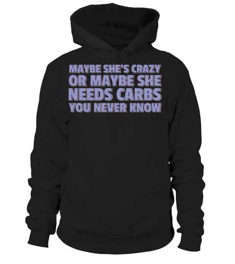 Maybe Shes Crazy Or Maybe She Needs Carbs Hoodie Unisex