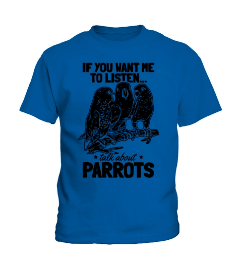 Funny Parrot I If You Want Me To Listen Talk About Kids T-Shirt
