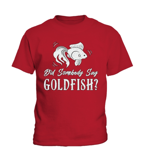 Goldfish Did Somebody Say Goldfish Fish Aquarium Kids T-Shirt