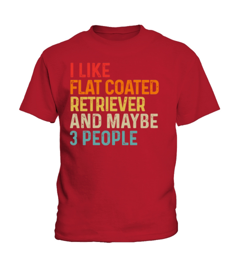 I Like Flat Coated Retriever And Maybe 3 People Kids T-Shirt