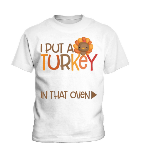 I Put A Turkey In That Oven Funny Dad Thanksgiving Kids T-Shirt