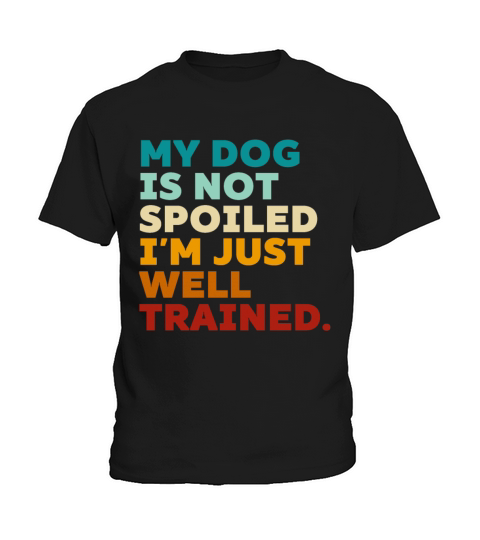 Retro My Dog Is Not Spoiled Im Just Well Trained Kids T-Shirt
