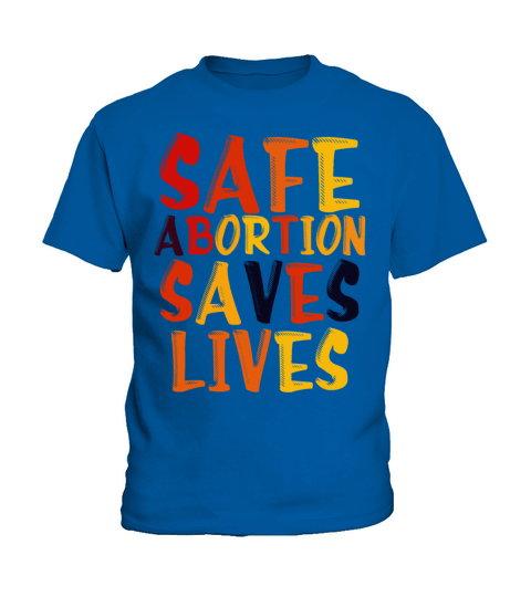 Safe Abortion Saves Lives Pro Choice Pro Abortion Kids T-Shirt