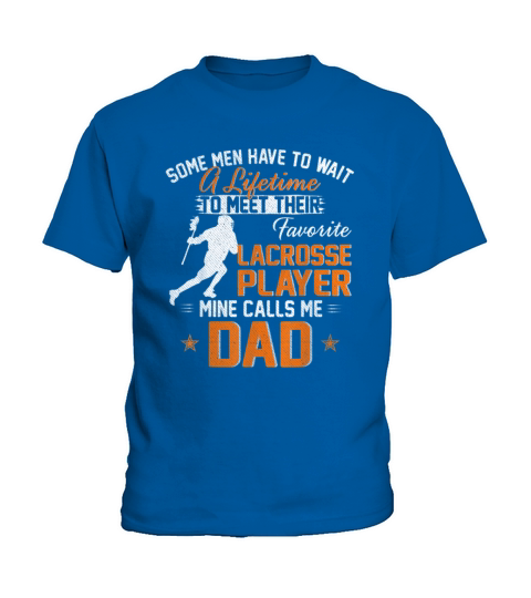 Some Man Have TO Wait A Lifetime To Meet Their My Favorite Lacrosse Player Calls Me Dad Kids T-Shirt