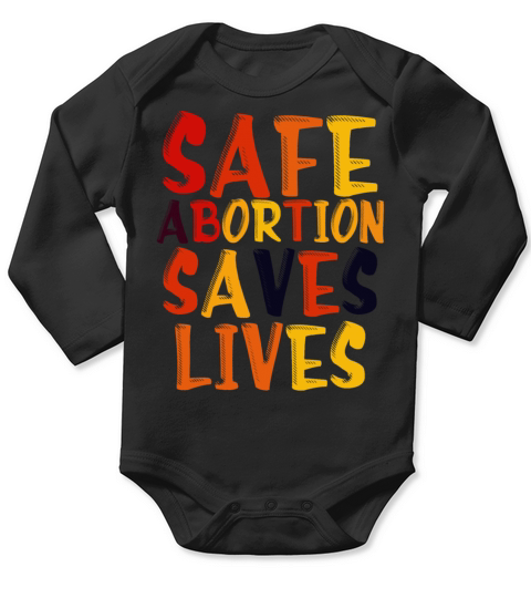 Safe Abortion Saves Lives Pro Choice Pro Abortion Long Sleeve Baby One-Piece