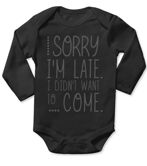 Sorry Im Late I Didnt Want to Come Long Sleeve Baby One-Piece