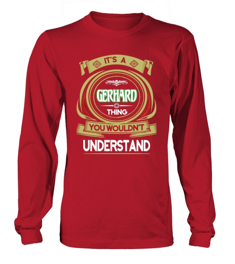 GERHARD . its a GERHARD you wouldnt understand Long sleeved Unisex