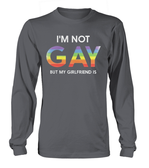 IM NOT GAY, BUT MY GIRLFRIEND IS GAY LESBIAN LGBT PRIDE T-SHIRT Long sleeved Unisex