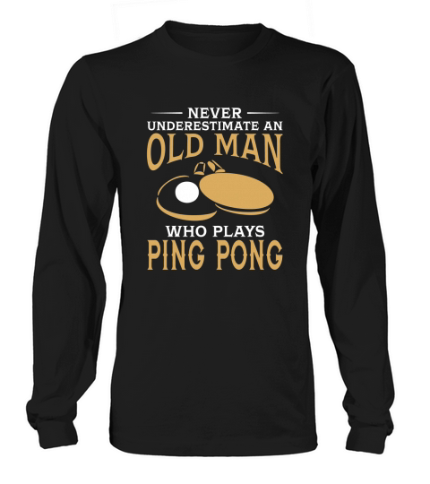 Never Underestimate An Old Man Who Plays Ping Pong TShirt Long sleeved Unisex